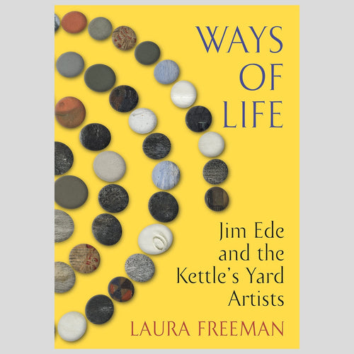 Ways of Life: Jim Ede and the Kettle's Yard Artists