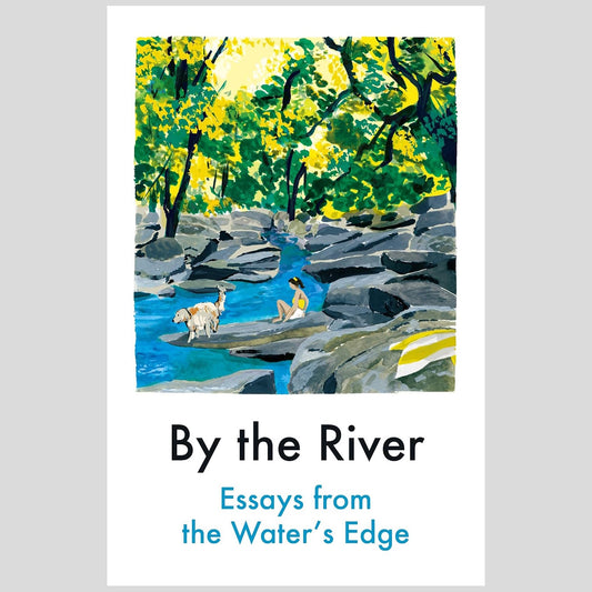 By The River: Essays from the Water's Edge