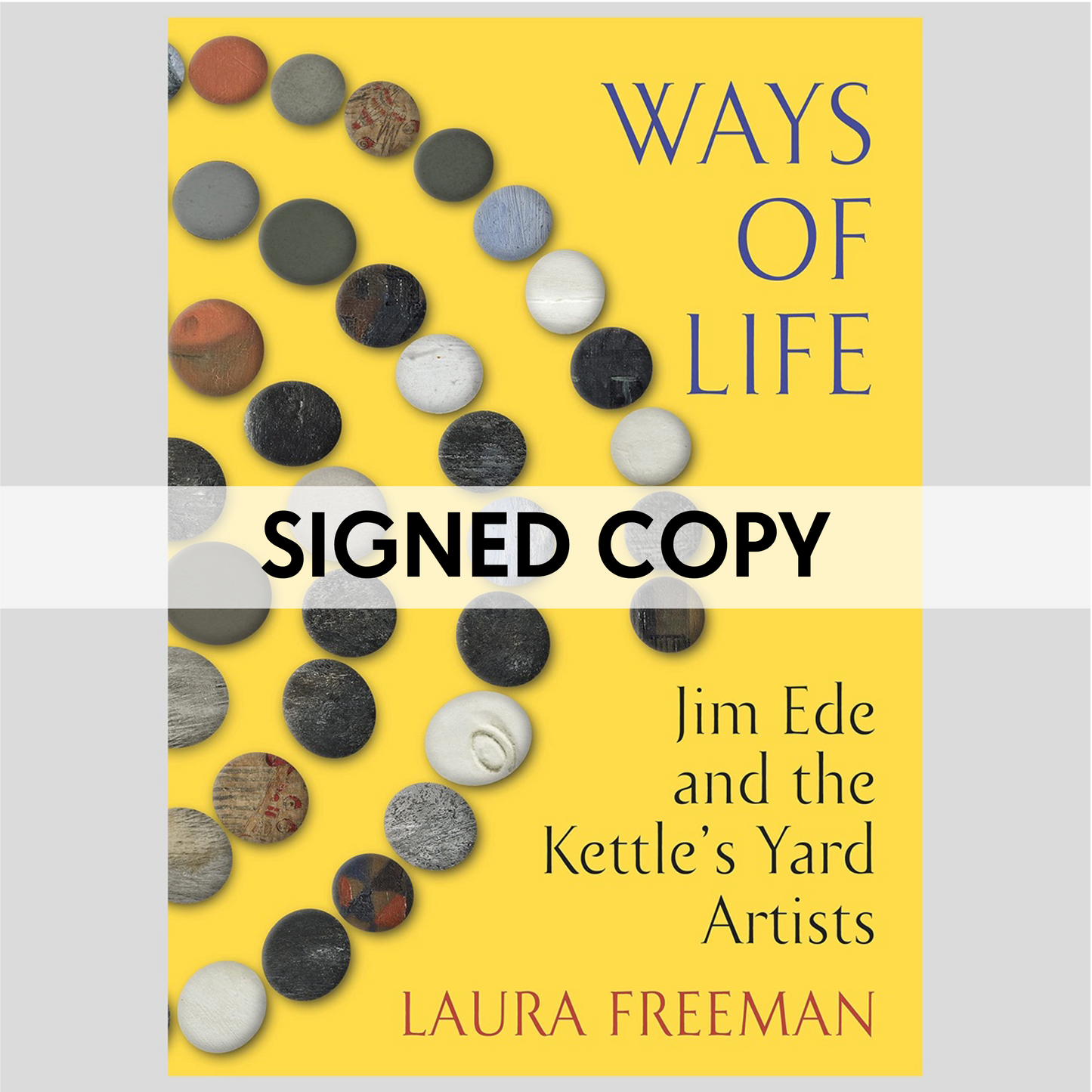 SIGNED COPY Ways of Life: Jim Ede and the Kettle's Yard Artists (Hardback)
